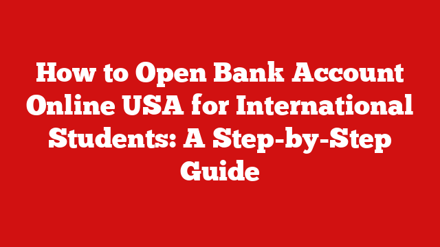 How to Open Bank Account Online USA for International Students: A Step-by-Step Guide