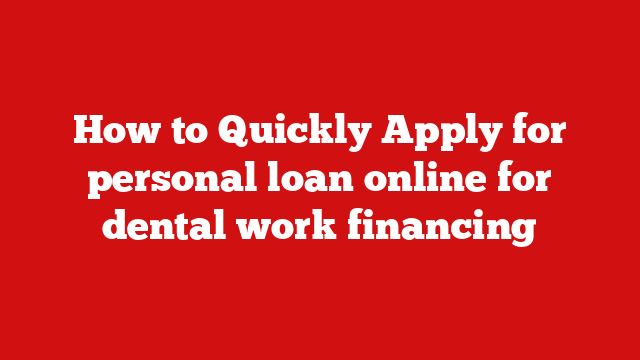 How to Quickly Apply for personal loan online for dental work financing